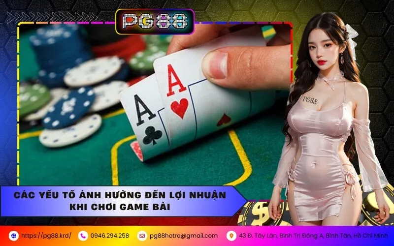 Các Yếu Tố Ảnh Hưởng Đến Lợi Nhuận Khi Chơi Game Bài